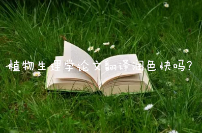 植物生理学论文翻译润色快吗?