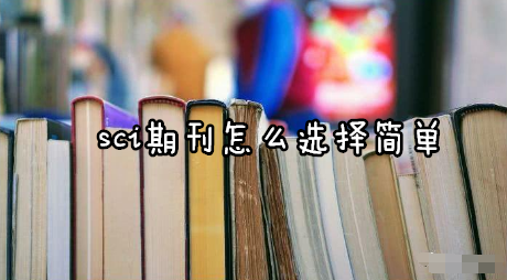 Sci期刊怎么选择简单