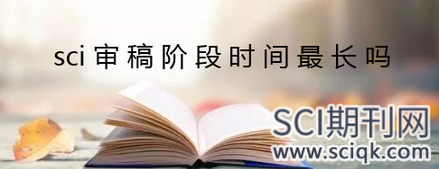 sci审稿阶段时间最长吗