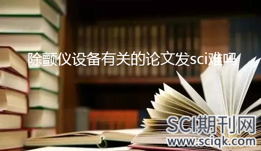 除颤仪设备有关的论文发sci难吗